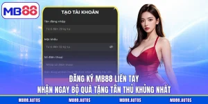 Đăng Ký MB88 Liền Tay Nhận Ngay Bộ Quà Tặng Tân Thủ Khủng Nhất