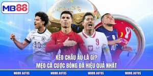 Kèo Châu Âu Là Gì? Mẹo Cá Cược Bóng Đá Hiệu Quả Nhất