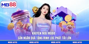 Khuyến Mãi MB88 - Săn Ngàn Quà Tặng Rinh Lộc Phát Tài Lớn
