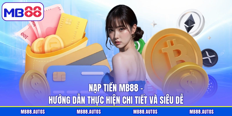Nạp Tiền MB88 – Hướng Dẫn Thực Hiện Chi Tiết Và Siêu Dễ