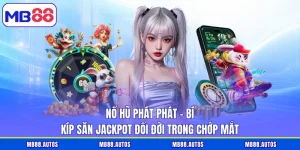 Nổ Hũ Phát Phát - Bí Kíp Săn Jackpot Đổi Đời Trong Chớp Mắt