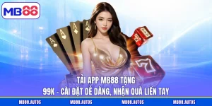 Tải App MB88 Tặng 99K - Cài Đặt Dễ Dàng, Nhận Quà Liền Tay