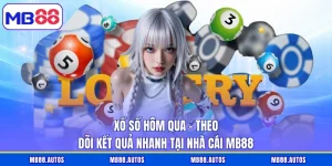 Xổ Số Hôm Qua - Theo Dõi Kết Quả Nhanh Tại Nhà Cái MB88